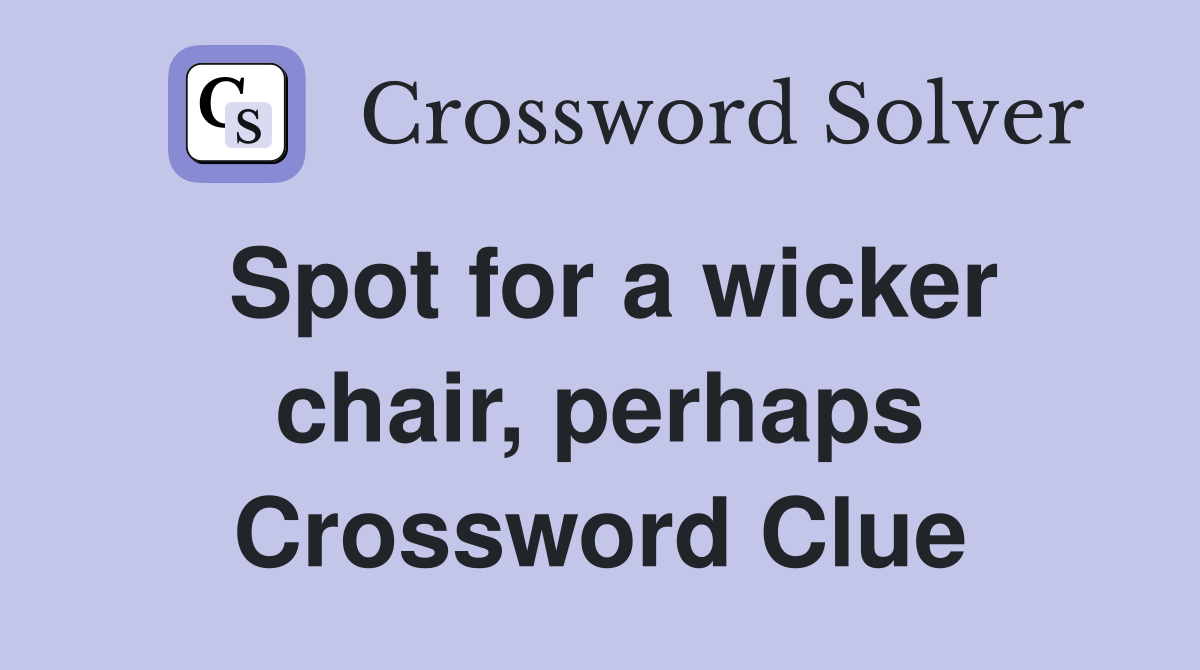 Spot for a wicker chair, perhaps Crossword Clue Answers Crossword